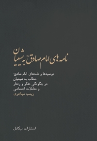 نامه های امام صادق علیه السلام به شیعیان - (توصیه و نامه های امام صادق علیه السلام خطاب به شیعیان در چگونگی تفکر و رفتار و تعاملات اجتماعی)
